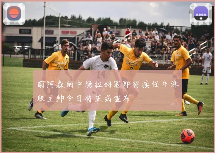 前阿森纳中场拉姆塞即将接任牛津联主帅今日将正式宣布