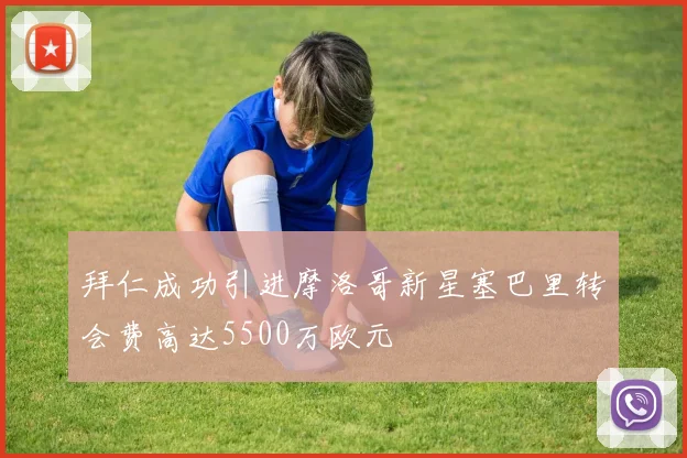 拜仁成功引进摩洛哥新星塞巴里转会费高达5500万欧元
